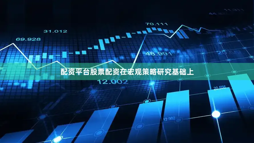 配资平台股票配资在宏观策略研究基础上