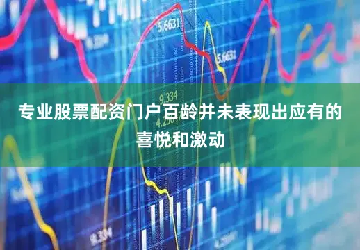 专业股票配资门户百龄并未表现出应有的喜悦和激动