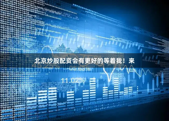 北京炒股配资会有更好的等着我！来