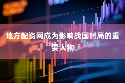 地方配资网成为影响战国时局的重要人物