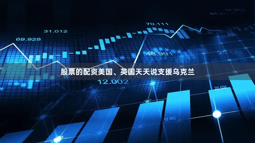 股票的配资美国、英国天天说支援乌克兰